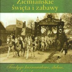 Ziemiańskie święta i zabawy. Tradycje karnawałowe, ślubne, dożynkowe i inne