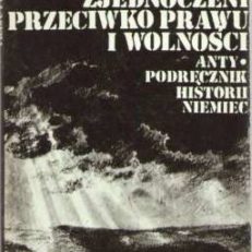 Zjednoczeni przeciwko prawu i wolności. Antypodręcznik historii Niemiec. Część II