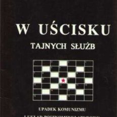 W uścisku tajnych służb. Upadek komunizmu i układ postnomenklaturowy