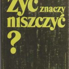 Żyć – znaczy niszczyć?