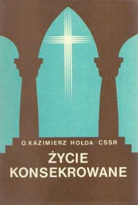 Życie konsekrowane. Refleksje teologiczne o życiu zakonnym