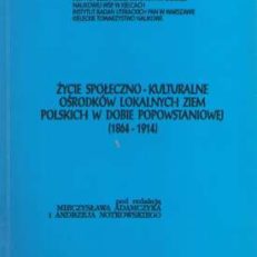ROZWÓJ prowincji naszej. Życie społęczno-kulturalne ośrodków lokalnych ziem polskich w dobie popowstaniowej 1864 – 1914