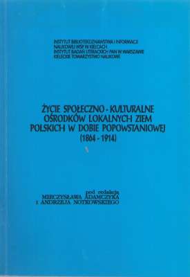 ROZWÓJ prowincji naszej. Życie społęczno-kulturalne ośrodków lokalnych ziem polskich w dobie popowstaniowej 1864 – 1914