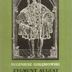 Zygmunt August. Żywot ostatniego z Jagiellonów