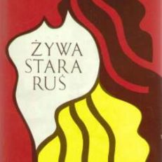 Żywa stara Ruś. Opowieść o tym, co wielkie, dobre i wieczne