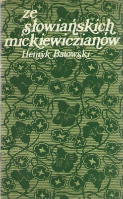 Ze słowiańskich mickiewiczianów. Przyczynki historyczne o stosunku Adama Mickiewicza do narodów słowiańskich.