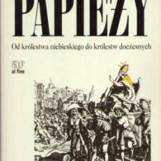 Prawdziwe dzieje papieży. Od królestwa niebieskiego do królestw doczesnych.