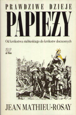 Prawdziwe dzieje papieży. Od królestwa niebieskiego do królestw doczesnych.