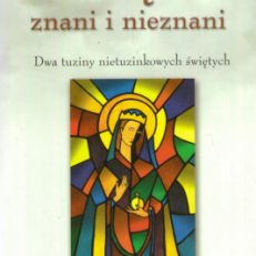 Święci znani i nieznani. Dwa tuziny nietuzinkowych świętych.