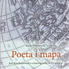 Poeta i mapa. Jan Kochanowski a kartografia XVI wieku.