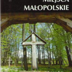 Zapomniane miejsca. Małopolskie. Południe i wschód. Przewodnik.