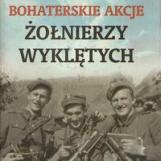 Bohaterskie akcje Żołnierzy Wyklętych.