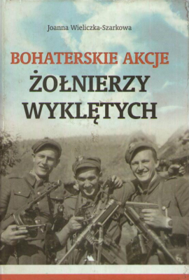 Bohaterskie akcje Żołnierzy Wyklętych.