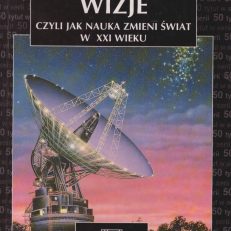 Wizje czyli jak nauka zmieni świat w XXI wieku.
