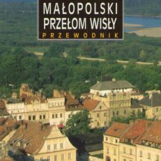 Małopolski Przełom Wisły. Od Sandomierza do Kazimierza, Puław i Dęblina. Przewodnik.