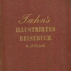 Illustrirtes Reisebuch. Ein Führer durch Deutschland, die Schweiz, Tyrol, Italien, nach Amsterdam, Paris, London, Brüssel, Kopenhagen, Stockholm, Warschau.