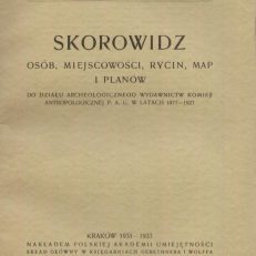 SKOROWIDZ osób, miejscowości, rycin, map i planów do Działu Archeologicznego wydawnictw Komisji Antropologicznej Polskiej Akademii Umiejętności w latach 1877-1927.
