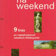 Wielkopolska na weekend. Przewodnik turystyczny.