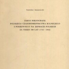 Zarys bibliografii polskiego czasopiśmiennictwa rolniczego i pokrewnego na ziemiach polskich za okres 200 lat (1755 – 1955).