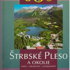 ŠTRBSKE Pleso a okolie. Fakty. Atraktivity. Zaujimavosti. ŠTRBSKE Pleso and surroundings. Facts. Attractions. Points if interest.