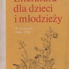 Literatura dla dzieci i młodzieży w latach 1864 - 1918. Zarys monograficzny. Materiały.