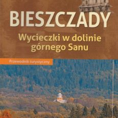 Bieszczady. Wycieczki w dolinie górnego Sanu. Przewodnik turystyczny.