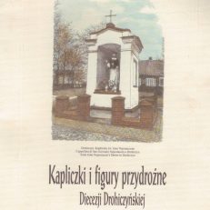 KAPLICZKI i figury przydrożne Diecezji Drohiczyńskiej. W rysunkach i akwareli Władysława Pietruka.