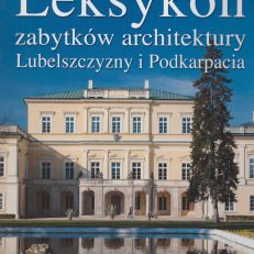 Leksykon zabytków architektury Lubelszczyzny i Podkarpacia.