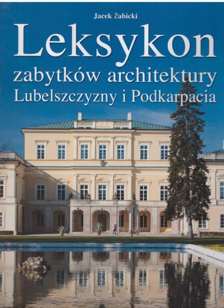 Leksykon zabytków architektury Lubelszczyzny i Podkarpacia.