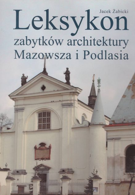 Leksykon zabytków architektury Mazowsza i Podlasia.