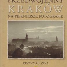 Przedwojenny Kraków. Najpiękniejsze fotografie.  Prewar Cracow in Historic Photographs.