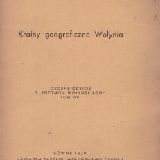 Krainy geograficzne Wołynia. Osobne odbicie z „Rocznika Wołyńskiego” tom VIII.