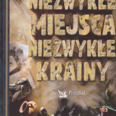 NIEZWYKŁE miejsca, niezwykłe krainy. Wielka wyprawa do najdalszych zakątków naszej planety.