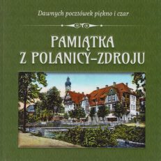 PAMIĄTKA z Polanicy-Zdroju. Dawnych pocztówek piękno i czar.