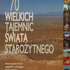 70 wielkich tajemnic świata starożytnego. Niewyjaśnione zagadki odległej przeszłości. 431 ilustracji, 177 w kolorze.