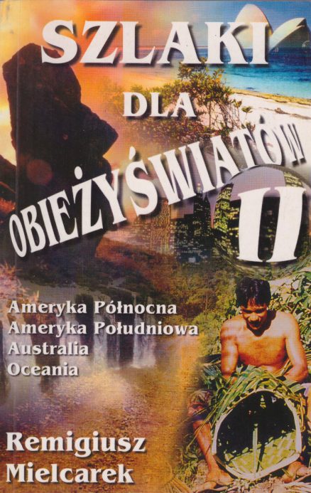 Szlaki dla obieżyświatów II. 40 tras w Ameryce Północnej i Środkowej, na Karaibach i w Ameryce Południowej, w Australii i Oceanii.