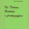 Ku Tatrom, Podhalu i góralszczyźnie. Pamięci Tadeusza Staicha.