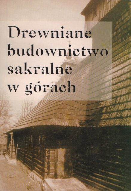 DREWNIANE budownictwo sakralne w górach. Materiały Sympozjum Kraków 1 grudnia 2001.