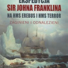 Ekspedycja sir Johna Franklina na HMS Erebus i HMS Terror. Zaginieni i odnalezieni.