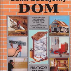 Sami budujemy dom. Praktyczny poradnik dla każdego. Stan surowy. Instalacje i urządzenia techniczne. Prace wykończeniowe we wnętrzu.