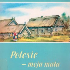 Polesie – moja mała ojczyzna. Wybór artykułów prasowych z lat 1989 – 2000.
