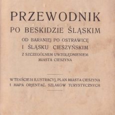 Przewodnik po Beskidzie Śląskim od Baraniej po Ostrawicę i Śląsku Cieszyńskim ze szczególnem uwzględnieniem miasta Cieszyna. W tekście 51 ilustracyj,
