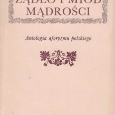 ŻĄDŁO i miód mądrości. Antologia aforyzmu polskiego.