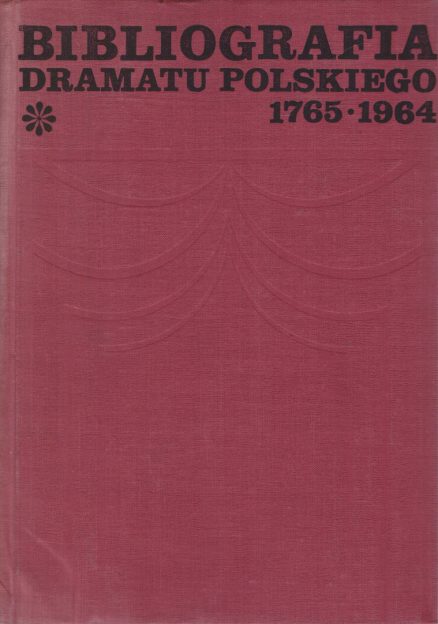 BIBLIOGRAFIA dramatu polskiego 1765 -1964. Tom I-III.