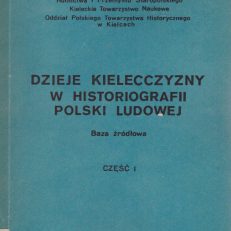 DZIEJE Kielecczyzny w historiografii Polski Ludowej. Baza źródłowa. Część I – II.