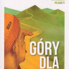 Góry dla każdego. Propozycje tras we wszystkich górach Polski, od Bieszczad po Sudety.