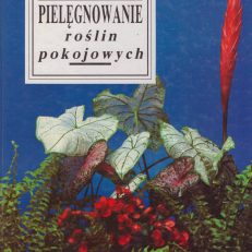 Pielęgnowanie roślin pokojowych. Wydanie IV.