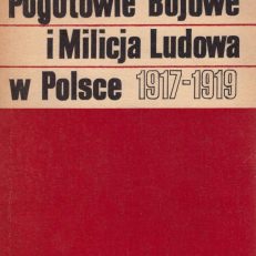 Pogotowie Bojowe i Milicja Ludowa w Polsce 1917 - 1919.