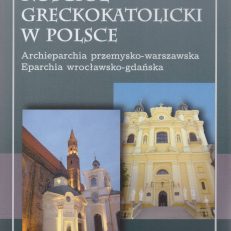 KOŚCIÓŁ Greckokatolicki w Polsce. Archieparchia przemysko-warszawska. Eparchia wrocławsko-gdańska. Wydanie trzecie poprawione i uzupełnione.