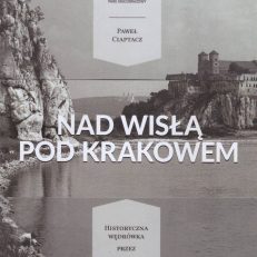 Nad Wisłą pod Krakowem. Historyczna wędrówka przez Bielańsko-Tyniecki Park Krajobrazowy.